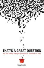 That's a Great Question: Provocative Questions. Practical Results.