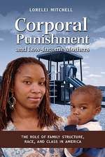 Corporal Punishment and Low Income Mothers: The Role of Family Structure, Race, and Class in America