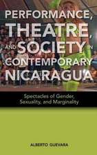 Performance, Theatre, and Society in Contemporary Nicaragua: Spectacles of Gender, Sexuality, and Marginality