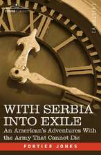 With Serbia Into Exile: An American's Adventures with the Army That Cannot Die