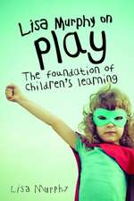 Lisa Murphy on Play: The Foundation of Children's Learning