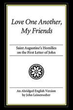 Love One Another, My Friends: Saint Augustine's Homilies on the First Letter of John