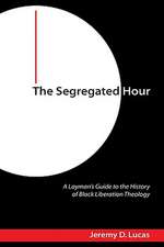 The Segregated Hour: A Layman's Guide to the History of Black Liberation Theology