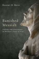 Banished Messiah: Violence and Nonviolence in Matthew's Story of Jesus