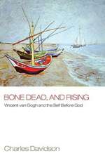 Bone Dead, and Rising: Vincent Van Gogh and the Self Before God