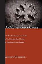 A Crown and a Cross: The Rise, Development, and Decline of the Methodist Class Meeting in Eighteenth-Century England