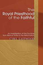 The Royal Priesthood of the Faithful: An Investigation of the Doctrine from Biblical Times to the Reformation