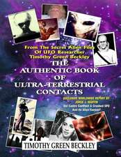 The Authentic Book of Ultra-Terrestrial Contacts: From the Secret Alien Files of UFO Researcher Timothy Green Beckley