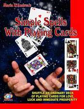 Simple Spells with Playing Cards: Shuffle an Ordinary Deck of Playing Cards for Love, Luck and Immediate Prosperity