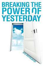 Breaking the Power of Yesterday