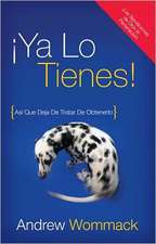 Ya Lo Tienes!: Asi Que Deja de Tratar de Obtenerlo = You've Already Got It!