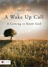 A Wake Up Call: A Coming to Know God