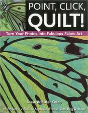 Point, Click, Quilt! Turn Your Photos Into Fabulous Fabric Art: 16 Projects, Fusible Applique, Thread Sketching & More