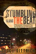 Stumbling Along the Beat: A Policewoman's Uncensored Story from the World of Law Enforcement