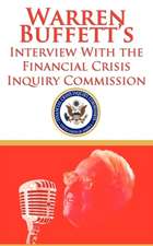 Warren Buffett's Interview with the Financial Crisis Inquiry Commission (Fcic): Final Report of the National Commission on the Causes of the Financial and Economic Crisis in