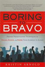 Boring to Bravo: Proven Presentation Techniques to Engage, Involve, and Inspire Your Audience to Action