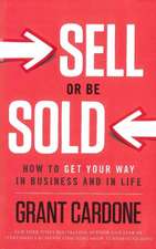 Sell or Be Sold: How to Get Your Way in Business and in Life