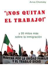 Nos Quitan Nuestros Trabajos!: y 20 mitos mas sobre la immigracion (Spanish)