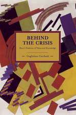 Behind The Crisis: Marx's Dialectic Of Value And Knowledge: Historical Materialism, Volume 26