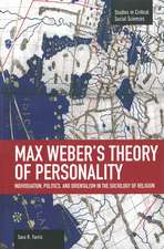 Max Weber's Theory Of Personality: Individuation, Politics And Orientalism In The Sociology Of Religion: Studies in Critical Social Sciences, Volume 56