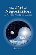 The Art of Negotiation, a Practical Guide for Success