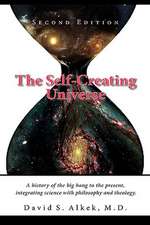 The Self-Creating Universe, a History of the Big Bang to the Present, Integrating Science with Philosophy and Theology