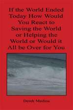 If the World Ended Today How Would You React to Saving the World or Helping the World or Would It All Be Over for You