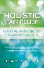 Holistic Pain Relief: Dr. Tick's Breakthrough Strategies to Manage and Eliminate Pain