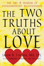 The Two Truths about Love: The Art and Wisdom of Extraordinary Relationships