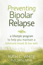 Preventing Bipolar Relapse: A Lifestyle Program to Help You Maintain a Balanced Mood & Live Well