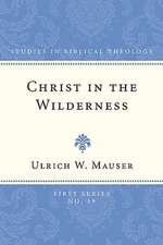 Christ in the Wilderness: The Wilderness Theme in the Second Gospel and Its Basis in the Biblical Tradition