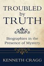 Troubled by Truth: Biographies in the Presence of Mystery