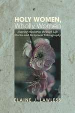 Holy Women, Wholly Women: Sharing Ministries of Wholeness Through Life Stories and Reciprocal Ethnography