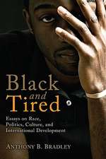 Black and Tired: Essays on Race, Politics, Culture, and International Development