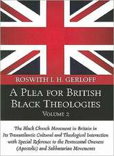 A Plea for British Black Theologies, Volume 2: The Black Church Movement in Britain in Its Transatlantic Cultural and Theological Interaction with S