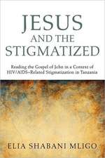 Jesus and the Stigmatized: Reading the Gospel of John in a Context of HIV/AIDS-Related Stigmatization in Tanzania