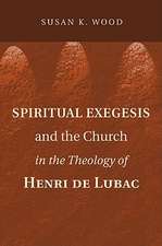 Spiritual Exegesis and the Church in the Theology of Henri de Lubac