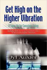 GET HIGH on a Higher Vibration: A Tune-Up for Conscious Living