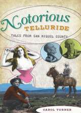 Notorious Telluride: Wicked Tales from San Miguel County