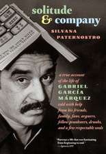 Solitude & Company: The Life of Gabriel Garcia Marquez Told with Help from His Friends, Family, Fans, Arguers, Fellow Pranksters, Drunks, and a Few Respectable Souls