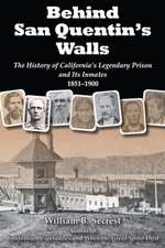 Behind San Quentin's Walls: The History of Californiaas Legendary Prison and Its Inmates, 1851-1900