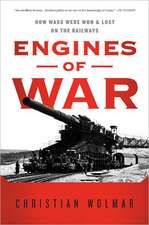 Engines of War: How Wars Were Won & Lost on the Railways