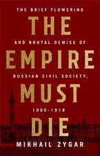 The Empire Must Die: Russia's Revolutionary Collapse, 1900-1917