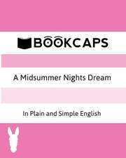 A Midsummer Nights Dream In Plain and Simple English (A Modern Translation and the Original Version)