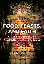 Food, Feasts, and Faith: An Encyclopedia of Food Culture in World Religions [2 volumes]