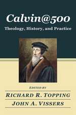 Calvin@500: Theology, History, and Practice