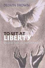 To Set at Liberty: Christian Fatih and Human Freedom