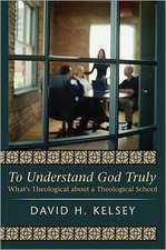 To Understand God Truly: What's Theological about a Theological School