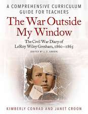 The War Outside My Window: The Civil War Diary of Leroy Wiley Gresham, 1860-1865 (Edited by J. E. Croon)