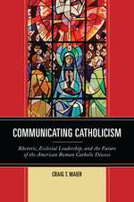 Communicating Catholicism: Rhetoric, Ecclesial Leadership, and the Future of the American Roman Catholic Diocese